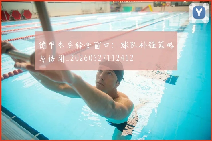 德甲冬季转会窗口:球队补强策略与传闻_20260527112412