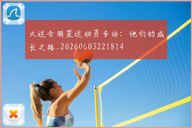 大运会明星运动员专访：他们的成长之路_20260603221814
